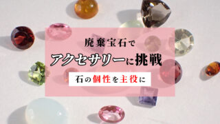 廃棄宝石でアクセサリーに挑戦＜石の個性を主役に＞ | differencee