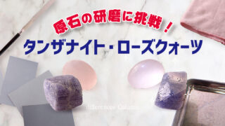 原石研磨に挑戦！【タンザナイト・ローズクォーツ】 | differencee